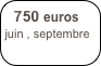 750 euros
juin , septembre